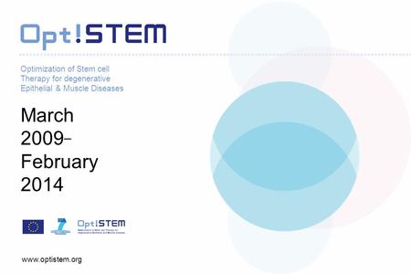 Optimization of Stem cell Therapy for degenerative Epithelial & Muscle Diseases March 2009 – February 2014 www.optistem.org.