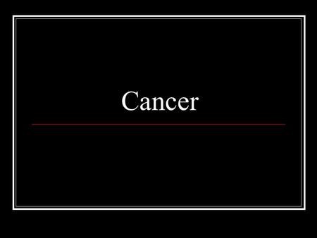 Cancer. What is cancer? Simply put, cancer is cell division that happens uncontrollably. If a cell does not receive a signal to stop dividing, unchecked.