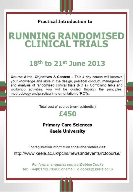 18 th to 21 st June 2013 Primary Care Sciences Keele University RUNNING RANDOMISED CLINICAL TRIALS For further enquiries contact Debbie Cooke Tel: +44(0)1782.