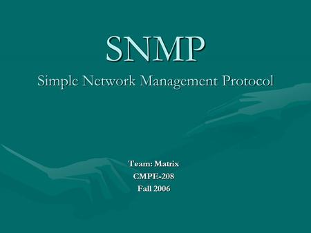 SNMP Simple Network Management Protocol Team: Matrix CMPE-208 Fall 2006.