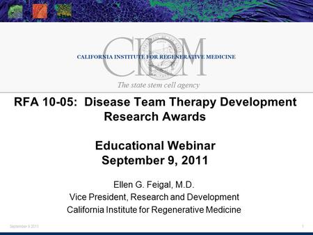 The state stem cell agency September 9 2011 1 RFA 10-05: Disease Team Therapy Development Research Awards Educational Webinar September 9, 2011 Ellen G.