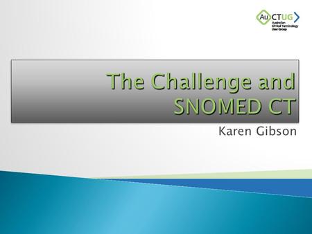 Karen Gibson.  Significant investment in eHealth is underway  Clinical records: ◦ Not only a record for the author ◦ Essential to inform the next person.