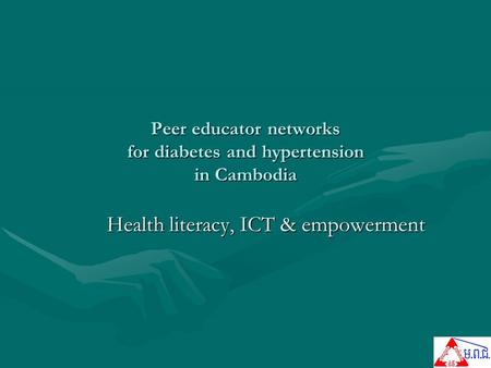 Peer educator networks for diabetes and hypertension in Cambodia Health literacy, ICT & empowerment.