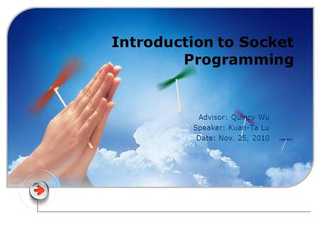 Introduction to Socket Programming Advisor: Quincy Wu Speaker: Kuan-Ta Lu Date: Nov. 25, 2010.