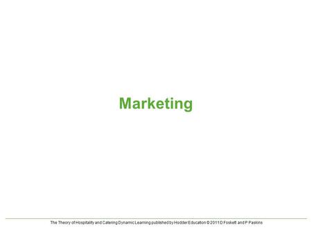 The Theory of Hospitality and Catering Dynamic Learning published by Hodder Education © 2011 D Foskett and P Paskins Marketing.