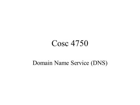 Cosc 4750 Domain Name Service (DNS) IP Addresses Machines on the Internet need an addressing scheme (or couldn’t receive packets!) Each machine has a.