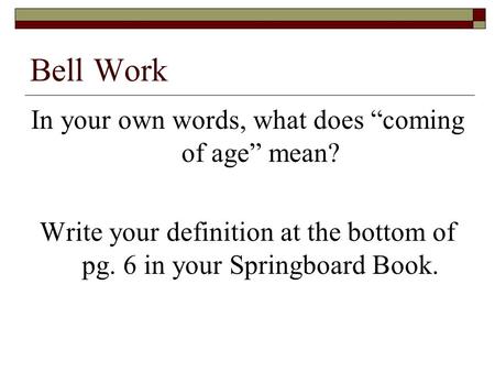 Bell Work In your own words, what does “coming of age” mean?