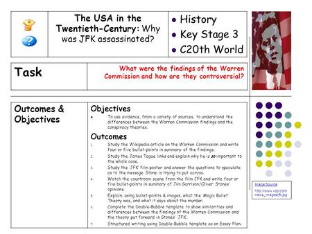 Outcomes & Objectives Objectives To use evidence, from a variety of sources, to understand the differences between the Warren Commission findings and the.