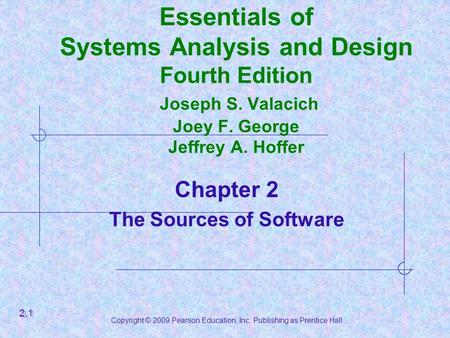 Copyright © 2009 Pearson Education, Inc. Publishing as Prentice Hall Essentials of Systems Analysis and Design Fourth Edition Joseph S. Valacich Joey F.