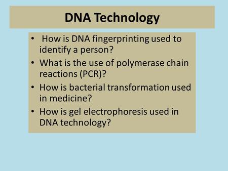 DNA Technology How is DNA fingerprinting used to identify a person? What is the use of polymerase chain reactions (PCR)? How is bacterial transformation.