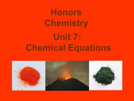 Unit 7: Chemical Equations Honors Chemistry. Evidence of a chemical reaction: A reaction has occurred if the chemical and physical properties of the reactants.