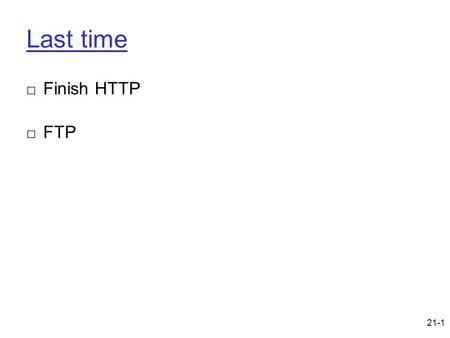 21-1 Last time □ Finish HTTP □ FTP. 21-2 This time □ SMTP ( ) □ DNS.