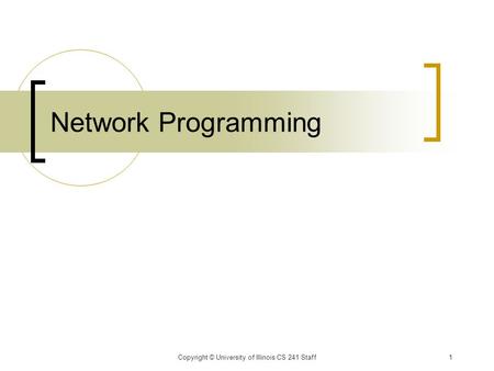 Copyright © University of Illinois CS 241 Staff1 Network Programming.