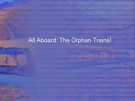 All Aboard: The Orphan Trains!. Take a Trip! You are going on a very looooong trip and are going to be gone a looooong time. With an assigned partner,