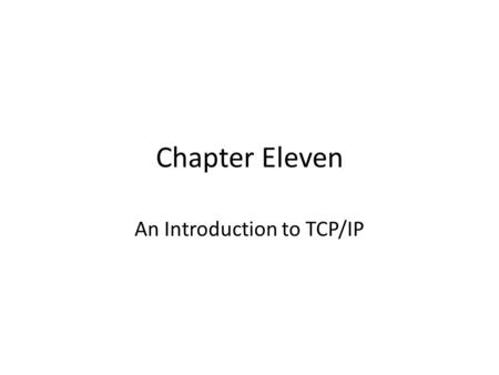 Chapter Eleven An Introduction to TCP/IP. Objectives To compare TCP/IP’s layered structure to OSI To review the structure of an IP address TCP/IP Protocols.