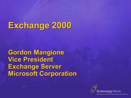 Exchange 2000 Gordon Mangione Vice President Exchange Server Microsoft Corporation.