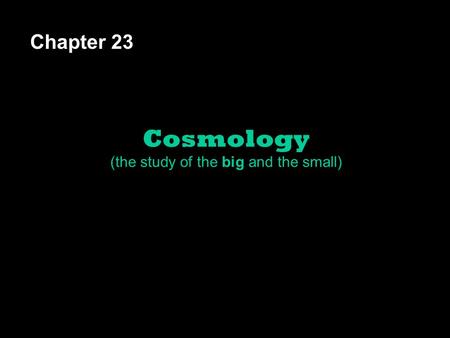 Chapter 23 Cosmology (the study of the big and the small)