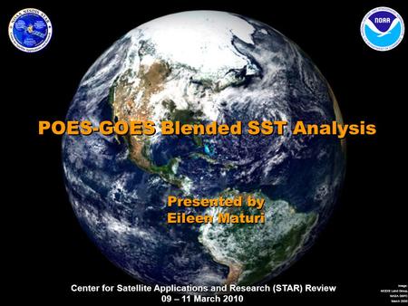 Center for Satellite Applications and Research (STAR) Review 09 – 11 March 2010 Image: MODIS Land Group, NASA GSFC March 2000 POES-GOES Blended SST Analysis.