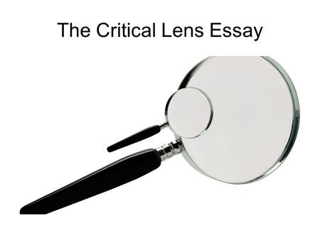 The Critical Lens Essay. What is the format? (Part 4 of the Regents Exam in English) Your tasks: –Read and interpret a statement or quotation –Write a.