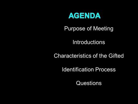 Purpose of Meeting Introductions Characteristics of the Gifted Identification Process Questions.