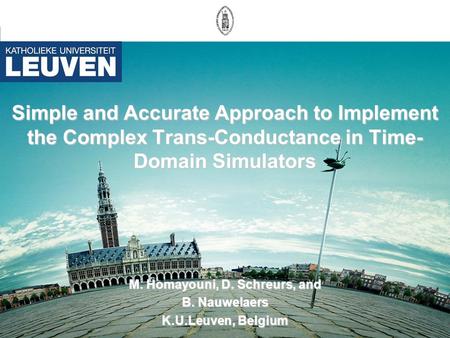 Simple and Accurate Approach to Implement the Complex Trans-Conductance in Time- Domain Simulators M. Homayouni, D. Schreurs, and B. Nauwelaers K.U.Leuven,