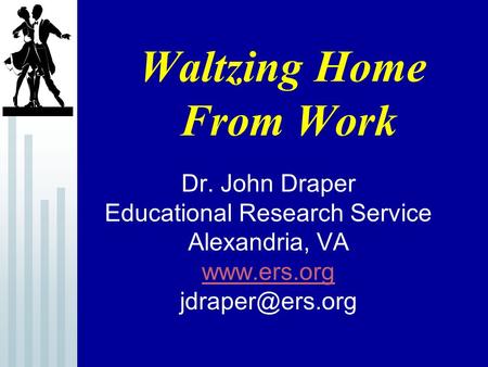 Waltzing Home From Work Dr. John Draper Educational Research Service Alexandria, VA