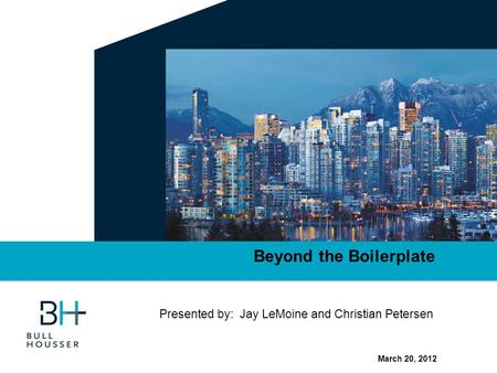 Beyond the Boilerplate Presented by: Jay LeMoine and Christian Petersen March 20, 2012.