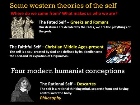 The Rational Self – Descartes The self is a rational thinking mind, separate from and having control over the body. Philosophy The Fated Self – Greeks.