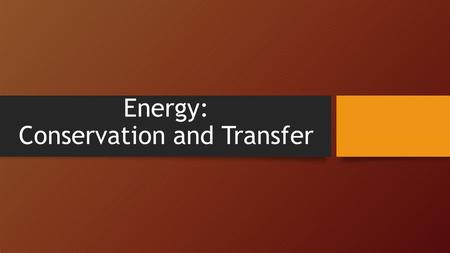 Energy: Conservation and Transfer. Matter Anything that takes up space and has mass.