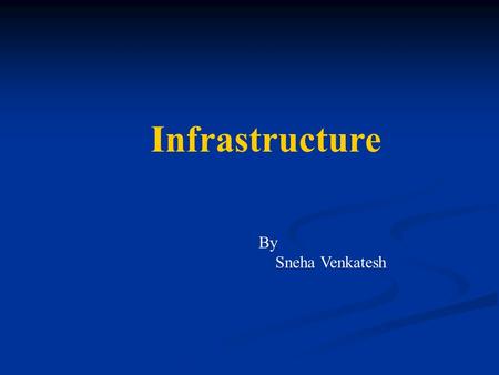 Infrastructure By Sneha Venkatesh. Infrastructure Physical Hardware used to interconnect computers and users. Everything that supports the flow and processing.