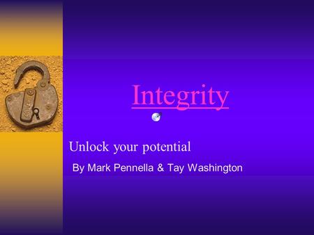 Integrity Unlock your potential By Mark Pennella & Tay Washington.