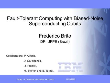 Paraty - II Quantum Information Workshop 11/09/2009 Fault-Tolerant Computing with Biased-Noise Superconducting Qubits Frederico Brito Collaborators: P.