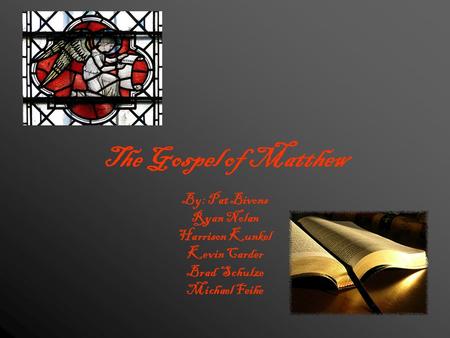 The Gospel of Matthew By: Pat Bivons Ryan Nolan Harrison Kunkel Kevin Carder Brad Schulze Michael Feihe.