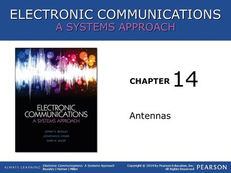 ELECTRONIC COMMUNICATIONS A SYSTEMS APPROACH CHAPTER Copyright © 2014 by Pearson Education, Inc. All Rights Reserved Electronic Communications: A Systems.