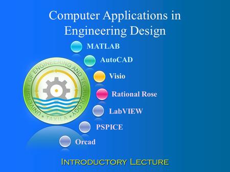 MATLAB AutoCAD Visio Rational Rose Computer Applications in Engineering Design Introductory Lecture LabVIEW PSPICE Orcad.