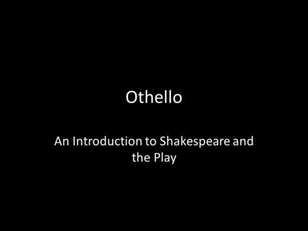 Othello An Introduction to Shakespeare and the Play.