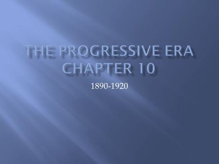 1890-1920.  Based on the belief that new ideas and honest, efficient government could bring about social justice.  Progressive ideas brought lasting.