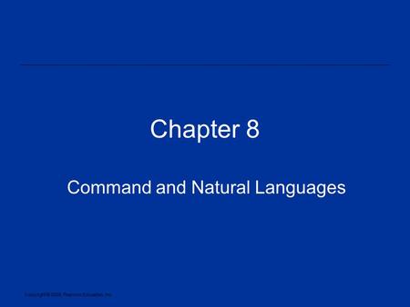 Copyright © 2005, Pearson Education, Inc. Chapter 8 Command and Natural Languages.