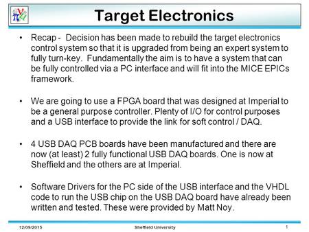 12/09/2015Sheffield University 1 Target Electronics Recap - Decision has been made to rebuild the target electronics control system so that it is upgraded.