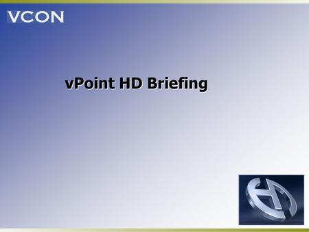 VPoint HD Briefing. vPoint HD Overview Software only desktop conferencing system Incorporates H.264 for the highest quality video available Remote software.