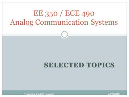 4/20/2010 R. Munden - Fairfield University 1 EE 350 / ECE 490 Analog Communication Systems.