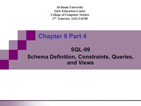 Al-Imam University Girls Education Center Collage of Computer Science 1 ST Semester, 1432/1433H Chapter 8 Part 4 SQL-99 Schema Definition, Constraints,