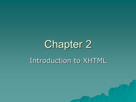 Chapter 2 Introduction to XHTML. 2 2.1 Origins and Evolution of HTML - HTML was defined with SGML - Original intent of HTML: General layout of documents.