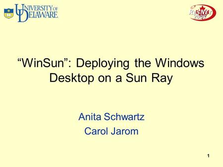 1 “WinSun”: Deploying the Windows Desktop on a Sun Ray Anita Schwartz Carol Jarom.