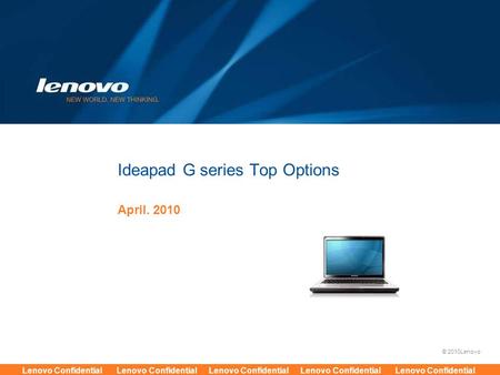 © 2010Lenovo Lenovo Confidential Lenovo Confidential Lenovo Confidential Lenovo Confidential Lenovo Confidential Ideapad G series Top Options April. 2010.