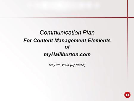 1 Communication Plan For Content Management Elements of myHalliburton.com May 21, 2003 (updated)