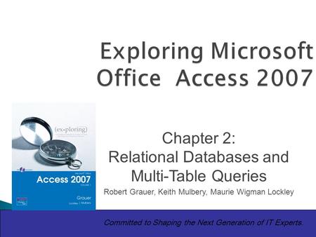 Copyright © 2010 Pearson Education, Inc. Publishing as Prentice Hall1 Exploring Microsoft Office Access 2007 1 Committed to Shaping the Next Generation.