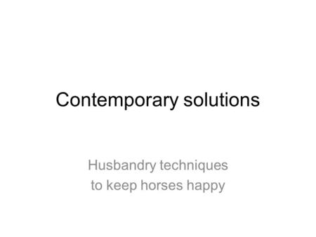 Contemporary solutions Husbandry techniques to keep horses happy.