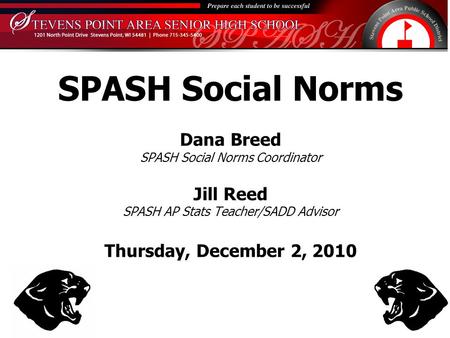 SPASH Social Norms Dana Breed SPASH Social Norms Coordinator Jill Reed SPASH AP Stats Teacher/SADD Advisor Thursday, December 2, 2010.