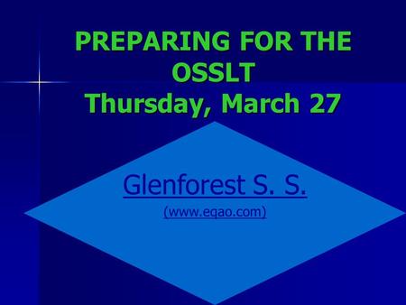 PREPARING FOR THE OSSLT Thursday, March 27 Glenforest S. S. (www.eqao.com)